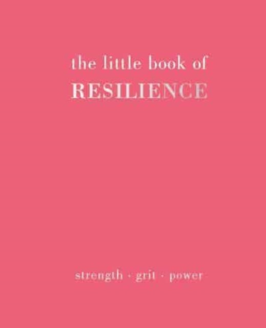 The Little Book of Resilience: Strength. Grit. Power