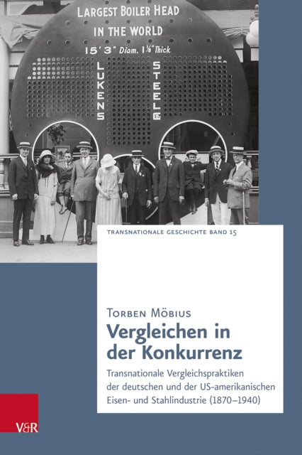 Vergleichen in der Konkurrenz: Transnationale Vergleichspraktiken der deutschen und der US-amerikanischen Eisen- und Stahlindustrie (1870β1940)