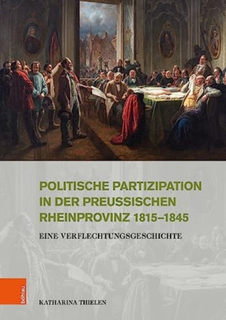Politische Partizipation in der preußischen Rheinprovinz 1815--1845: Eine Verflechtungsgeschichte