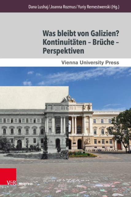 Was bleibt von Galizien? Kontinuitaten – Bruche – Perspektiven: What Remains of Galicia? Continuities – Ruptures – Perspectives