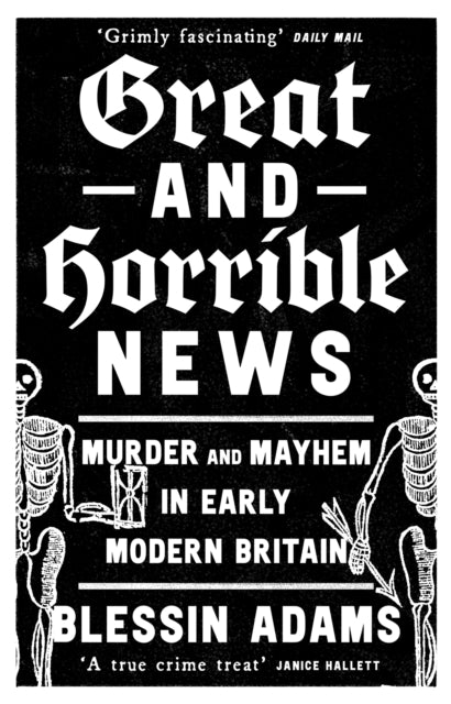 Great and Horrible News: Murder and Mayhem in Early Modern Britain