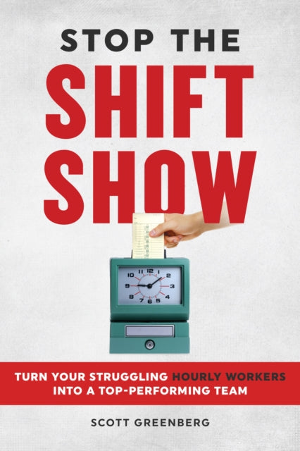 Stop the Shift Show: How to Turn Your Struggling Hourly Workers Into a Top-Performing Team