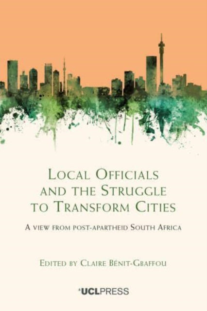 Local Officials and the Struggle to Transform Cities: A View from Post-Apartheid South Africa