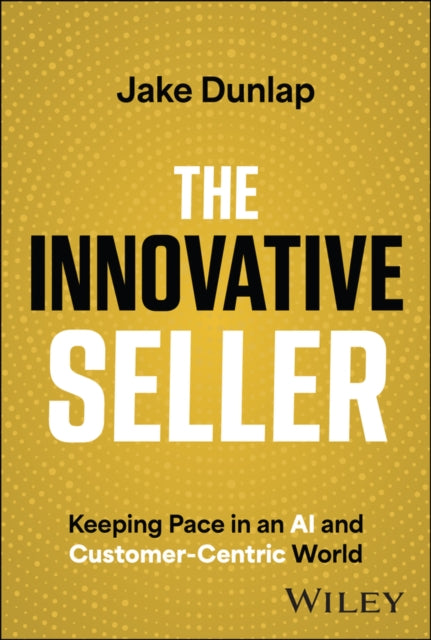 The Innovative Seller: Keeping Pace in an AI and Customer-Centric World