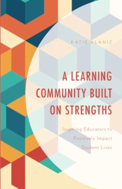 A Learning Community Built on Strengths: Inspiring Educators to Positively Impact Student Lives
