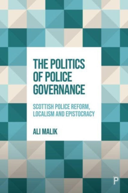 The Politics of Police Governance: Scottish Police Reform, Localism, and Epistocracy
