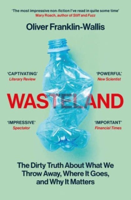 Wasteland: The Dirty Truth About What We Throw Away, Where It Goes, and Why It Matters