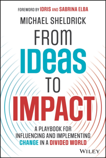 From Ideas to Impact: A Playbook for Influencing and Implementing Change in a Divided World