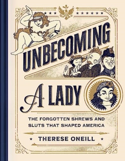 Unbecoming a Lady: The Forgotten Sluts and Shrews Who Shaped America