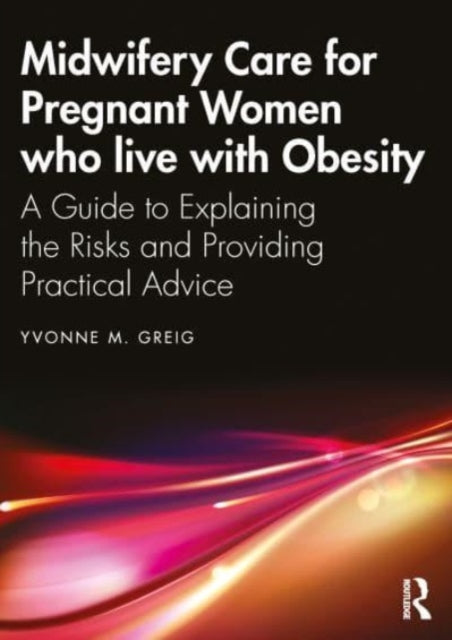 Midwifery Care For Pregnant Women Who Live With Obesity: A Guide to Explaining the Risks and Providing Practical Advice