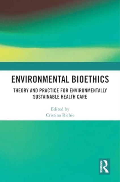 Environmental Bioethics: Theory and Practice for Environmentally Sustainable Health Care
