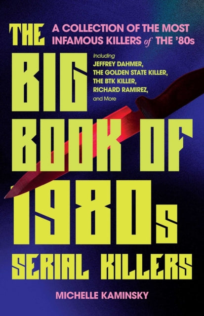 The Big Book Of 1980s Serial Killers: A Collection of the Most Infamous Killers of the '80s, Including Jeffrey Dahmer, the Golden State Killer, the BTK Killer, Richard Ramirez, and More