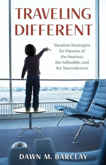 Traveling Different: Vacation Strategies for Parents of the Anxious, the Inflexible, and the Neurodiverse