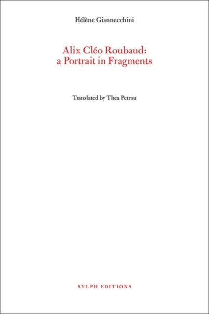 Alix Cleo Roubaud: A Portrait In Fragments