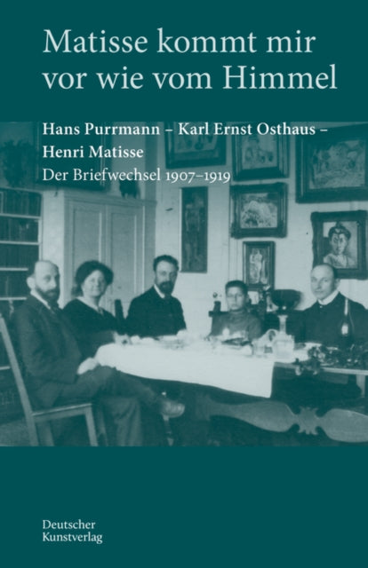 Matisse kommt mir vor wie vom Himmel: Hans Purrmann, Karl Ernst Osthaus, Henri Matisse. Der Briefwechsel 1907β1919