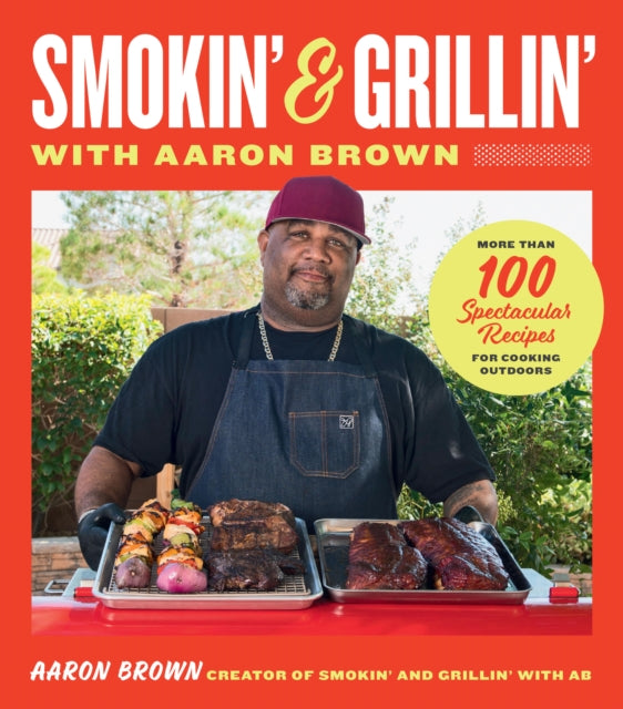 Smokin' and Grillin' with Aaron Brown: More Than 100 Spectacular Recipes for Cooking Outdoors