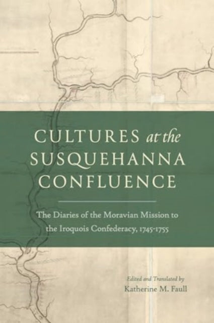 Cultures at the Susquehanna Confluence: The Diaries of the Moravian Mission to the Iroquois Confederacy, 1745β1755