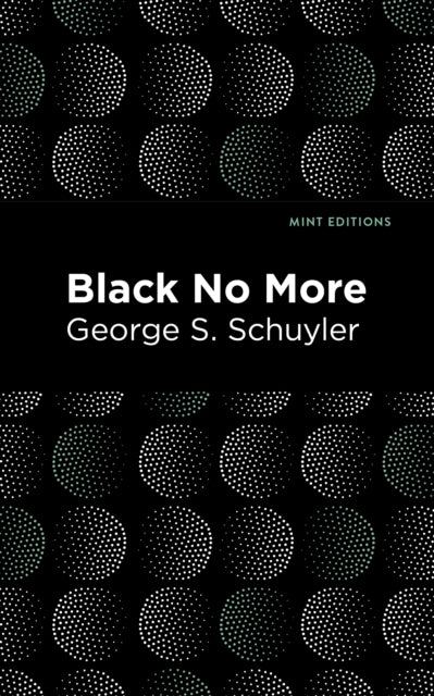 Black No More: Being an Account of the Strange and Wonderful Workings of Science in the Land of the Free A.D. 1933β1940