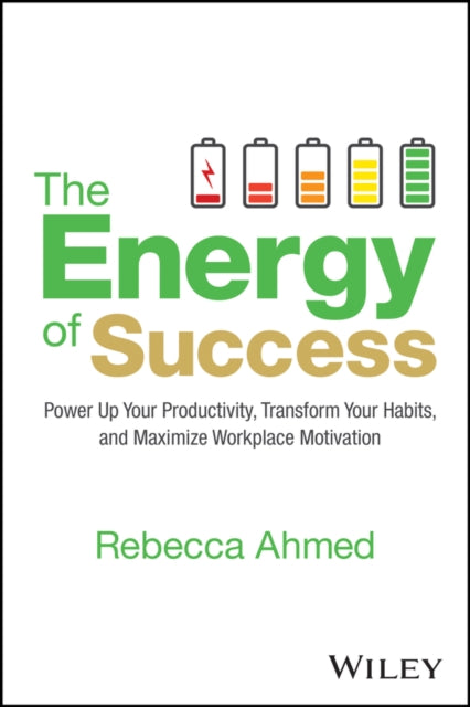 The Energy of Success: Power Up Your Productivity, Transform Your Habits, and Maximize Workplace Motivation