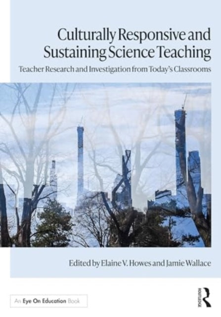 Culturally Responsive and Sustaining Science Teaching: Teacher Research and Investigation from Today's Classrooms