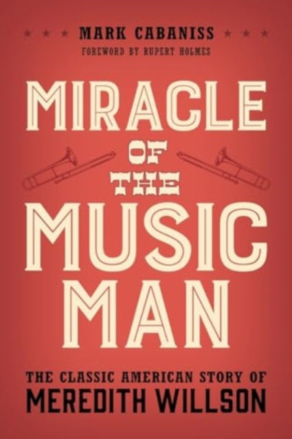 Miracle of The Music Man: The Classic American Story of Meredith Willson