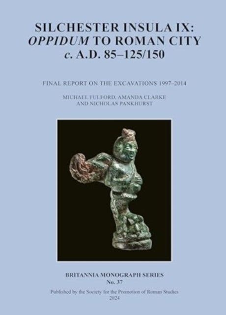 Silchester Insula IX: Oppidum to Roman City C. A.D. 85-125/150: Final Report on the Excavations 1997-2014