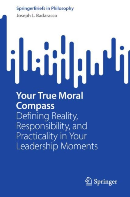 Your True Moral Compass: Defining Reality, Responsibility, and Practicality in Your Leadership Moments