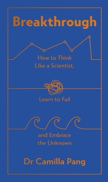 Breakthrough: How to Think Like a Scientist, Learn How to Fail and Embrace the Unknown