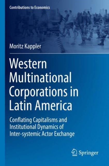 Western Multinational Corporations in Latin America: Conflating Capitalisms and Institutional Dynamics of Inter-systemic Actor Exchange