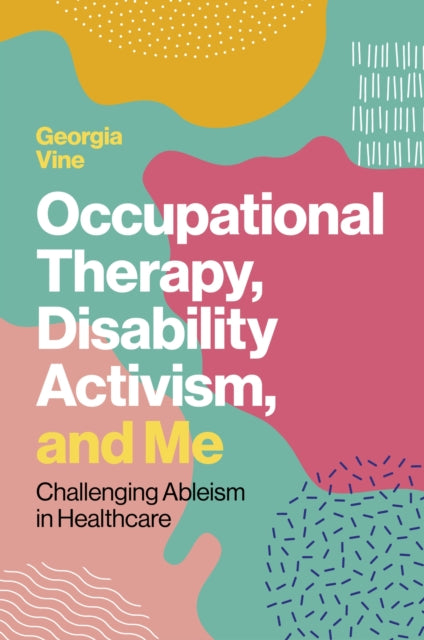 Occupational Therapy, Disability Activism, and Me: Challenging Ableism in Healthcare