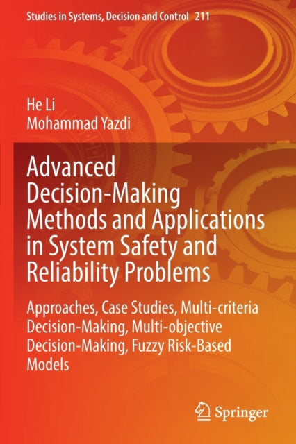 Advanced Decision-Making Methods and Applications in System Safety and Reliability Problems: Approaches, Case Studies, Multi-criteria Decision-Making, Multi-objective Decision-Making, Fuzzy Risk-Based Models