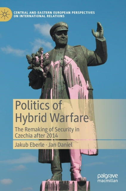 Politics of Hybrid Warfare: The Remaking of Security in Czechia after 2014