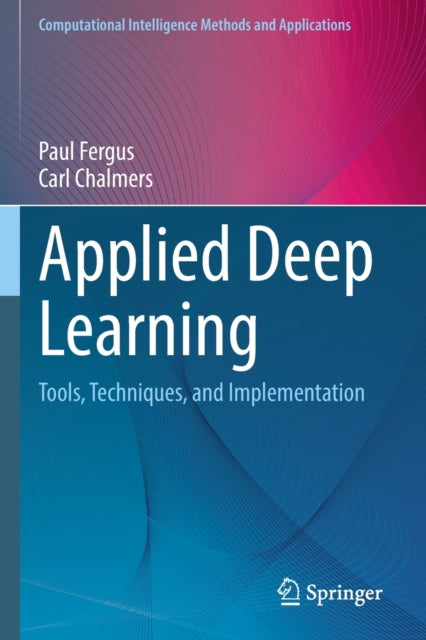 Applied Deep Learning: Tools, Techniques, and Implementation
