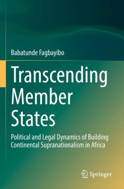 Transcending Member States: Political and Legal Dynamics of Building Continental Supranationalism in Africa