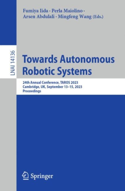 Towards Autonomous Robotic Systems: 24th Annual Conference, TAROS 2023, Cambridge, UK, September 13β15, 2023, Proceedings