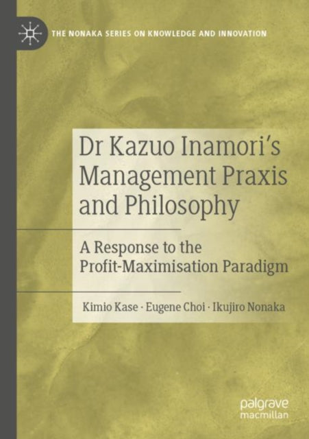 Dr Kazuo Inamori’s Management Praxis and Philosophy: A Response to the Profit-Maximisation Paradigm