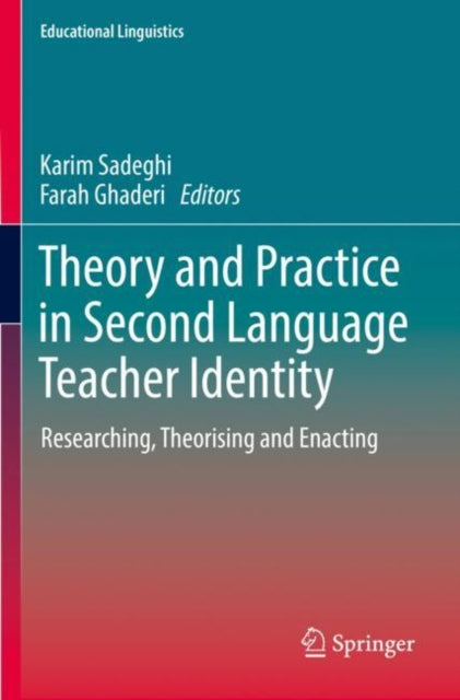 Theory and Practice in Second Language Teacher Identity: Researching, Theorising and Enacting