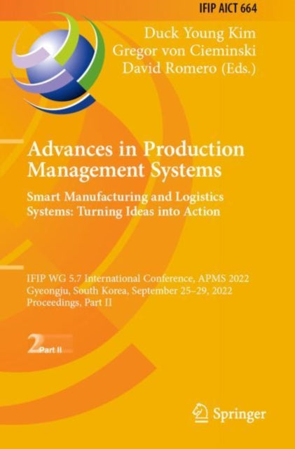 Advances in Production Management Systems. Smart Manufacturing and Logistics Systems: Turning Ideas into Action: IFIP WG 5.7 International Conference, APMS 2022, Gyeongju, South Korea, September 25–29, 2022, Proceedings, Part II