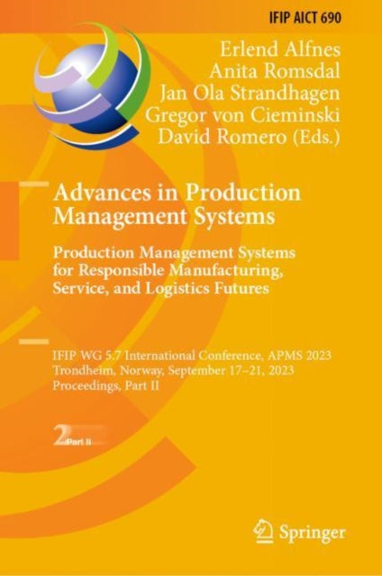 Advances in Production Management Systems. Production Management Systems for Responsible Manufacturing, Service, and Logistics Futures: IFIP WG 5.7 International Conference, APMS 2023, Trondheim, Norway, September 17–21, 2023, Proceedings, Part II