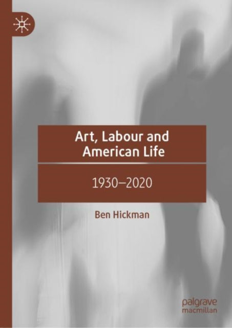 Art, Labour and American Life: 1930β2020