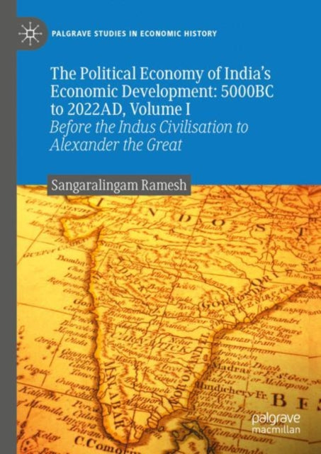 The Political Economy of India's Economic Development: 5000BC to 2022AD, Volume I: Before the Indus Civilisation to Alexander the Great