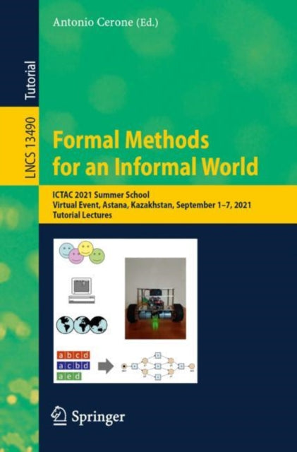 Formal Methods for an Informal World: ICTAC 2021 Summer School, Virtual Event, Astana, Kazakhstan, September 1β7, 2021, Tutorial Lectures