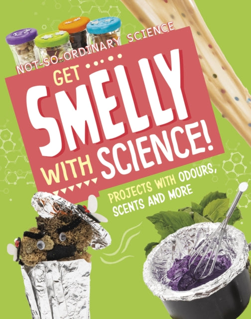 Get Smelly with Science!: Projects with Odours, Scents and More