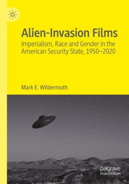 Alien-Invasion Films: Imperialism, Race and Gender in the American Security State, 1950-2020