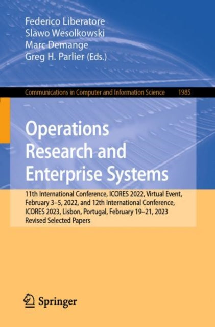 Operations Research and Enterprise Systems: 11th International Conference, ICORES 2022, Virtual Event, February 3β5, 2022, and 12th International Conference, ICORES 2023, Lisbon, Portugal, February 19-21, 2023, Revised Selected Papers