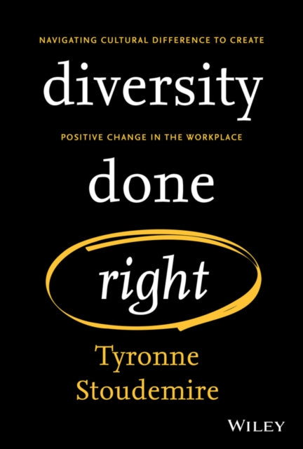 Diversity Done Right: Navigating Cultural Difference to Create Positive Change In the Workplace