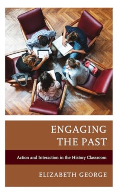 Engaging the Past: Action and Interaction in the History Classroom