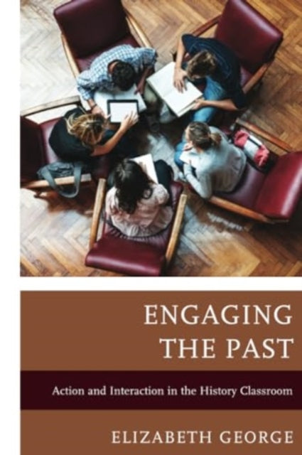 Engaging the Past: Action and Interaction in the History Classroom