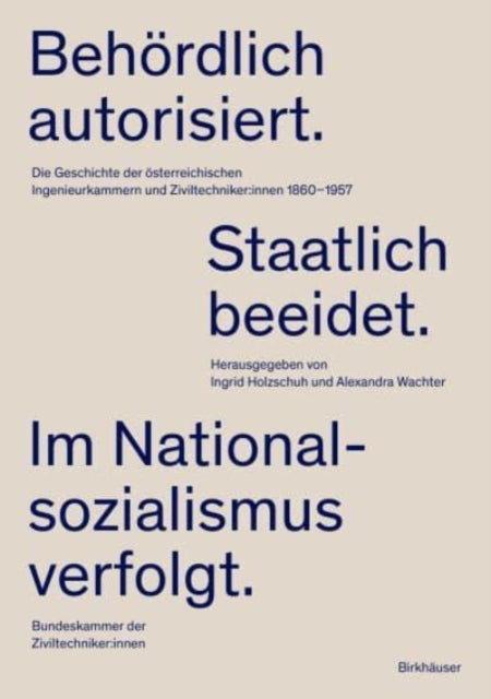 Behordlich autorisiert. Staatlich beeidet. Im Nationalsozialismus verfolgt.: Die Geschichte der osterreichischen Ingenieurkammern und Ziviltechniker:innen 1860β1957