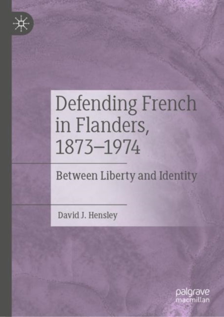Defending French in Flanders, 1873β1974: Between Liberty and Identity
